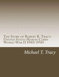 The Story of Robert B. Tracy: United States Marine Corps World War II 1943-1945 - Paperback