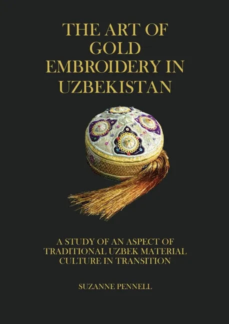 The Art of Gold Embroidery in Uzbekistan: A Study of an Aspect of Traditional Uzbek Material Culture in Transition. - Paperback