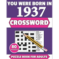 You Were Born In 1937: Crossword: Enjoy Your Holiday And Travel Time With Large Print 80 Crossword Puzzles And Solutions Who Were Born In 193 - Paperback