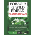 Foraging Wild Edible Plants (Texas): "A Field Guide to the Edible Wild Plants of Texas: Including Native Herbs, Fruits, Nuts, and Vegetables." - Paperback