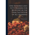One Hundred and Fifty Reasons for Believing in the Final Salvation of All Mankind - Paperback
