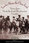Tracks Along the Clear Fork: Stories from Shackelford and Throckmorton Counties - Hardcover