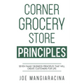 Corner Grocery Store Principles: Seven Family Business Principles That Will Create Customers For Life - Paperback