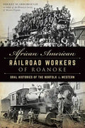 African American Railroad Workers of Roanoke: Oral Histories of the Norfolk & Western - Paperback