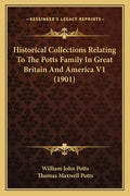 Historical Collections Relating To The Potts Family In Great Britain And America V1 (1901) - Paperback