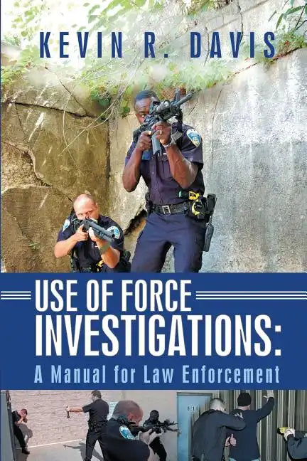 Use of Force Investigations: A Manual for Law Enforcement - Paperback