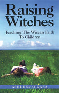 Raising Witches: Teaching the Wiccan Faith to Children - Paperback