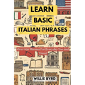 Learn Basic Italian Phrases: Over 500 Phrases For Everyday Use and Travel - Paperback