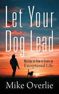 Let Your Dog Lead: Musings on How to Create an Exceptional Life - Paperback