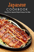 Japanese Cookbook: Stay-At-Home Japanese Recipes Everyone Can Make: Japanese Soul Cooking - Paperback