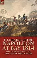 Napoleon at Bay, 1814: The Campaigns to the Fall of the First Empire - Paperback