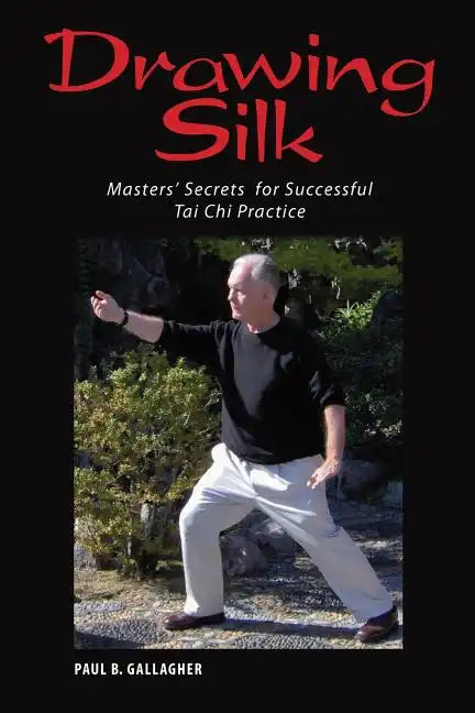 Drawing Silk: Masters' Secrets for Successful Tai Chi Practice - Paperback
