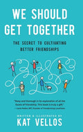 We Should Get Together: The Secret to Cultivating Better Friendships - Hardcover