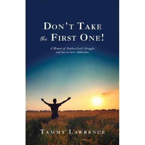 Don't Take the First One!: A Memoir of Stephen Scott's Struggles and Success over Addictions - Paperback