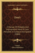 Don't: A Manual of Mistakes and Improprieties More or Less Prevalent in Conduct and Speech (1884) - Paperback