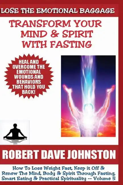 Lose The Emotional Baggage: Transform Your Mind & Spirit With Fasting - Paperback