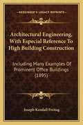 Architectural Engineering, With Especial Reference To High Building Construction: Including Many Examples Of Prominent Office Buildings (1895) - Paperback
