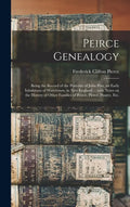 Peirce Genealogy: Being the Record of the Posterity of John Pers, an Early Inhabitant of Watertown, in New England ... With Notes on the - Hardcover