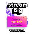 Stream Big: The Triumphs and Turmoils of Twitch and the Stars Behind the Screen - Hardcover