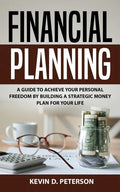 Financial Planning: A Guide To Achieve Your Personal Freedom By Building A Strategic Money Plan For Your Life - Paperback