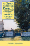 The Great National Project: A History of the Chesapeake and Ohio Canal - Paperback