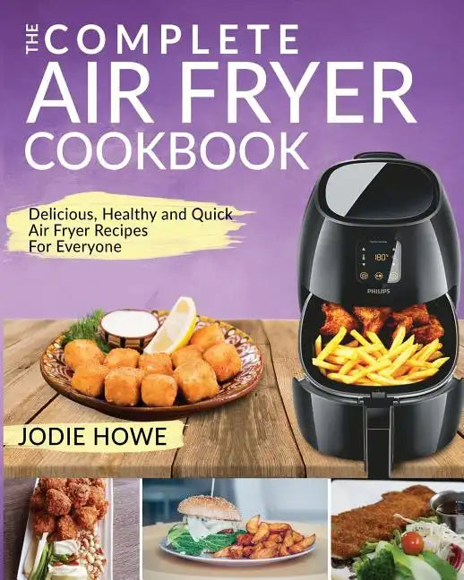 Air Fryer Cookbook: The Complete Air Fryer Cookbook Delicious, Healthy and Quick Air Fryer Recipes for Everyone - Paperback