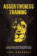 Assertiveness Training: This Book Includes: Assertiveness Training & Mental Toughness. Assertiveness for Women and Men. Develop Confidence, Self Disci - Paperback