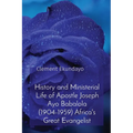 History and Ministerial Life of Apostle Joseph Ayo Babalola (1904-1959) Africa's Great Evangelist - Paperback
