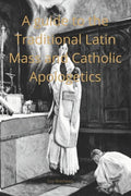 A Catechist guide to the Traditional Latin Mass and Catholic Apologetics - Paperback