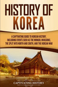 History of Korea: A Captivating Guide to Korean History, Including Events Such as the Mongol Invasions, the Split into North and South, - Paperback