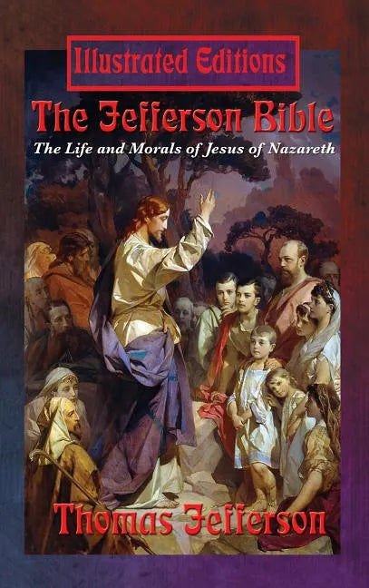 The Jefferson Bible: The Life and Morals of Jesus of Nazareth (Illustrated Edition) - Hardcover