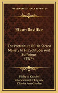Eikon Basilike: The Portraiture of His Sacred Majesty in His Solitudes and Sufferings (1824) - Hardcover