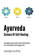 Ayurveda - Science of Self-Healing: Complete Ayurvedic Home Remedies for a Healthy and Happy Life - Paperback