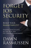 Forget Job Security: Build Your Marketability!: Finding Job Success in the New Era Of Career Management - Paperback