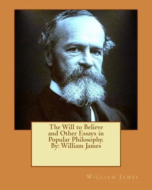 The Will to Believe and Other Essays in Popular Philosophy. By: William James - Paperback