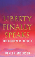 Liberty Finally Speaks: the Discovery of Self: A Collection of Poetic Works - Hardcover
