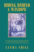 Hiding Behind a Window: My Story of Stepping out from Behind a Window, Moving Forward After Trauma, and Reclaiming What Was Lost - Paperback