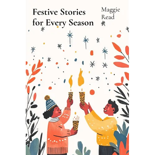 Festive Stories for Every Season: Celebrating Traditions and Joy Through Seasonal Stories - Paperback