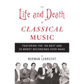 The Life and Death of Classical Music: Featuring the 100 Best and 20 Worst Recordings Ever Made - Paperback