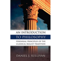 An Introduction to Philosophy: Perennial Principles of the Classical Realist Tradition - Paperback