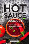 Hot Sauce Cookbook: Tasty Easy Hot Sauce Recipes to Add Spice to Any Meal - Paperback