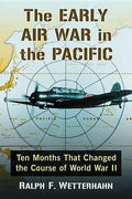 The Early Air War in the Pacific: Ten Months That Changed the Course of World War II - Paperback