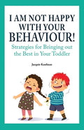 I Am Not Happy with Your Behaviour!: Strategies for Bringing out the Best in Your Toddler - Paperback