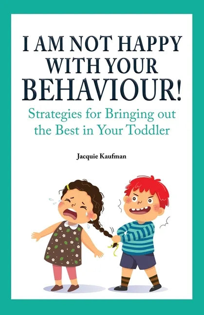 I Am Not Happy with Your Behaviour!: Strategies for Bringing out the Best in Your Toddler - Paperback
