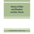 History of Allen and Woodson counties, Kansas: embellished with portraits of well known people of these counties, with biographies of our representati - Paperback