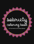 Sobriety Coloring Book: A Swear Word Coloring Book for Addiction Recovery, Feeling Good and Moving On With Your Life - Paperback