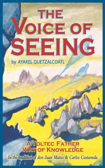 The Voice of Seeing: A Toltec Father Way of Knowledge - Paperback