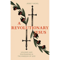 A Revolutionary Jesus: Violence and Peacemaking in the Kingdom of God - Paperback