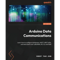 Arduino Data Communications: Learn how to configure databases, MQTT, REST APIs, and store data over LoRaWAN, HC-12, and GSM - Paperback