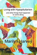 Living with Hypopituitarism and other things that happened to come along - Paperback